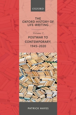 The Oxford History of Life-Writing: Volume 7: Postwar to Contemporary, 1945-2020 Cover Image