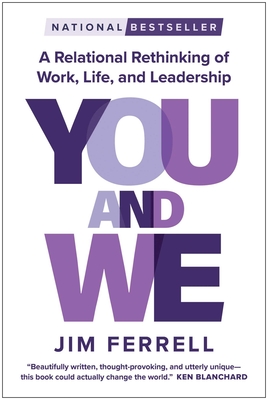 You and We: A Relational Rethinking of Work, Life, and Leadership By Jim Ferrell Cover Image
