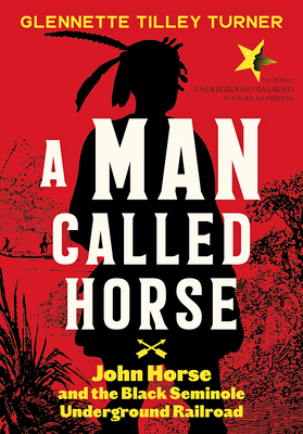 A Man Called Horse: John Horse and the Black Seminole Underground Railroad By Glennette Tilley Turner Cover Image