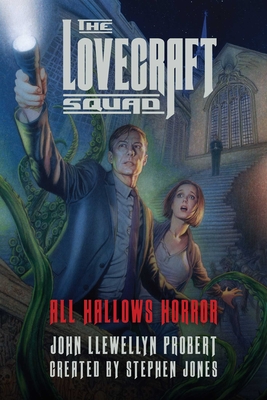 The Lovecraft Squad: All Hallows Horror: A Novel By John Llewellyn Probert, Stephen Jones (Created by) Cover Image