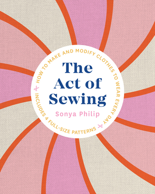 The Act of Sewing: How to Make and Modify Clothes to Wear Every Day