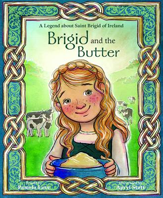 Brigid and the Butter: A Legend about St By Pamela Love, Apryl Stott (Illustrator) Cover Image