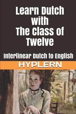 Learn Dutch with The Class of Twelve: Interlinear Dutch to English By Bermuda Word Hyplern, Carry Van Bruggen, Kees Van Den End Cover Image