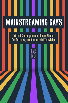 Mainstreaming Gays: Critical Convergences of Queer Media, Fan Cultures, and Commercial Television Cover Image