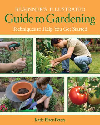 Beginner's Illustrated Guide to Gardening: Techniques to Help You Get Started Cover Image