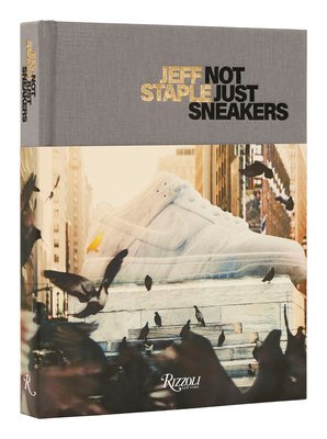 Jeff Staple: Not Just Sneakers By Jeff Staple, Hiroshi Fujiwara (Contributions by), Futura (Contributions by) Cover Image