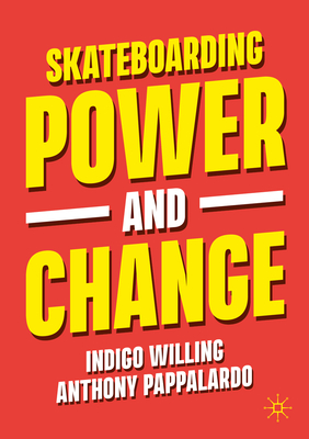 Skateboarding, Power and Change By Indigo Willing, Anthony Pappalardo Cover Image
