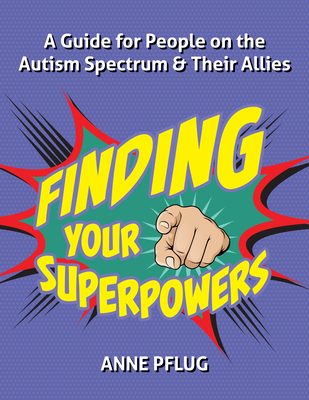 Finding Your Superpowers: A Guide for People on the Autism Spectrum and Their Allies Cover Image
