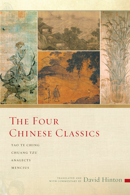 The Four Chinese Classics: Tao Te Ching, Chuang Tzu, Analects, Mencius By David Hinton (Translated by) Cover Image