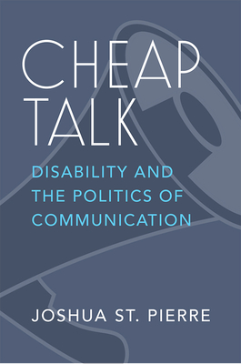 Cheap Talk: Disability and the Politics of Communication (Corporealities: Discourses Of Disability) By Joshua St. Pierre Cover Image