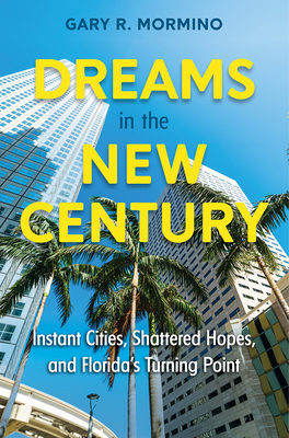 Dreams in the New Century: Instant Cities, Shattered Hopes, and Florida's Turning Point By Gary R. Mormino Cover Image