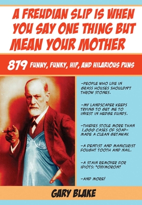 A Freudian Slip Is When You Say One Thing but Mean Your Mother: 879 Funny Funky Hip and Hilarious Puns Cover Image