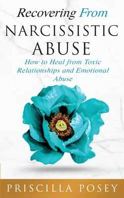 Recovering From Narcissistic Abuse: How to Heal from Toxic Relationships and Emotional Abuse By Priscilla Posey Cover Image