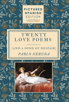 Twenty Love Poems and A Song of Despair: [Pictured Spanish Edition] By Pablo Neruda, Francisco Goya (Memoir by) Cover Image
