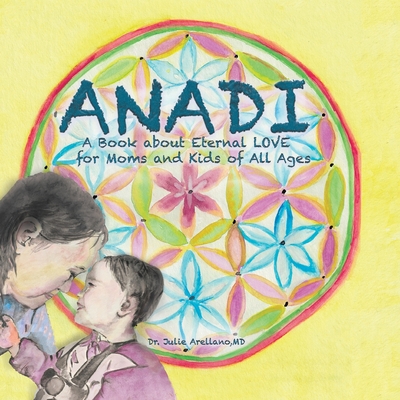 ANADI A Book about Eternal Love for Moms and Kids of All Ages By Julie Arellano Cover Image