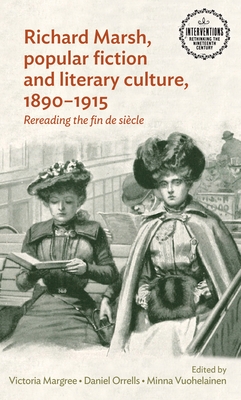 Richard Marsh, Popular Fiction and Literary Culture, 1890-1915: Rereading the Fin de Siècle By Victoria Margree (Editor), Daniel Orrells (Editor), Minna Vuohelainen (Editor) Cover Image