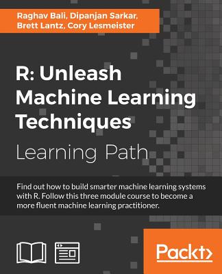 R Unleash Machine Learning Techniques: Smarter data analytics By Raghav Bali, Dipanjan Sarkar, Brett Lantz Cover Image