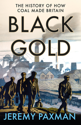 Black Gold: The History of How Coal Made Britain By Jeremy Paxman Cover Image