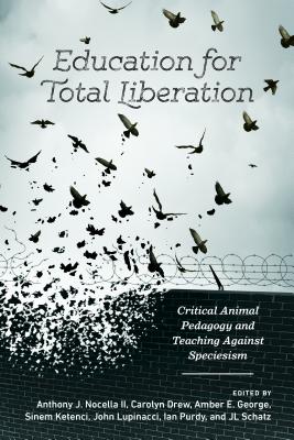 Education for Total Liberation: Critical Animal Pedagogy and Teaching  Against Speciesism (Radical Animal Studies and Total Liberation #2)  (Paperback) | Barrett Bookstore