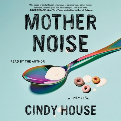 Mother Noise: A Memoir By Cindy House, Cindy House (Read by) Cover Image