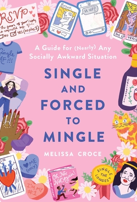 Single and Forced to Mingle: A Guide for (Nearly) Any Socially Awkward Situation By Melissa Croce Cover Image