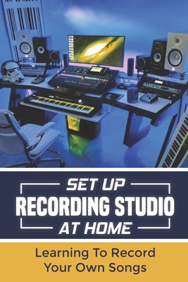 Set Up Recording Studio At Home: Learning To Record Your Own Songs: Recording  Studio Setup (Paperback) | Bookmarks