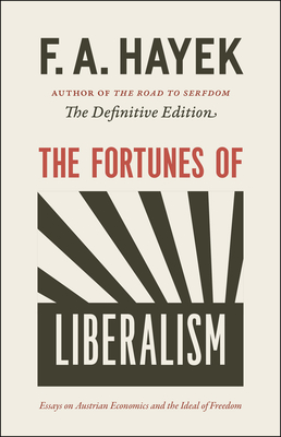 The Fortunes of Liberalism: Essays on Austrian Economics and the Ideal of Freedom (The Collected Works of F. A. Hayek #4)