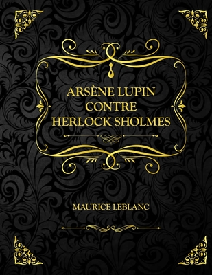 Arsène lupin contre Herlock Sholmes: Maurice Leblanc Cover Image