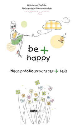 Be + happy: Ideas prácticas para ser + feliz (Libro amigo)