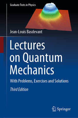 Lectures on Quantum Mechanics: With Problems, Exercises and Solutions (Graduate Texts in Physics) By Jean-Louis Basdevant Cover Image