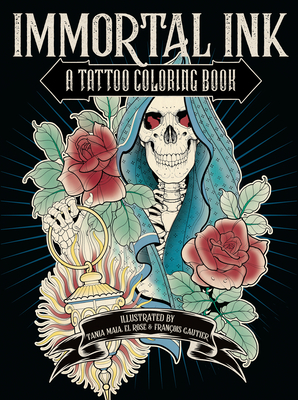 Immortal Ink: A Tattoo Coloring Book By Tania Maia, El Rose, François Gautier Cover Image