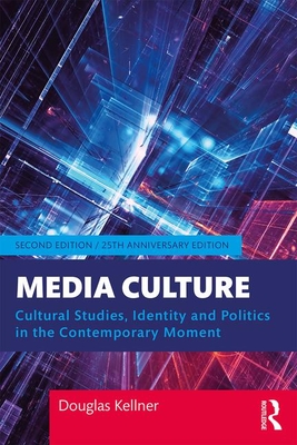 Media Culture: Cultural Studies, Identity, and Politics in the Contemporary Moment By Douglas Kellner Cover Image