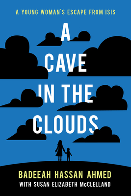 A Cave in the Clouds: A Young Woman's Escape from Isis By Badeeah Hassan Ahmed, Susan Elizabeth McClelland Cover Image