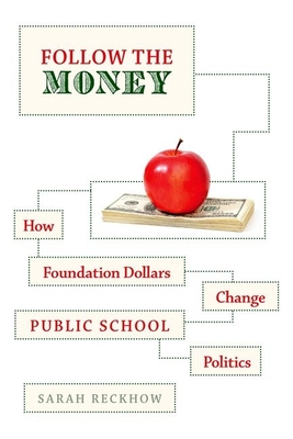 Follow the Money: How Foundation Dollars Change Public School Politics (Studies in Postwar American Political Development)