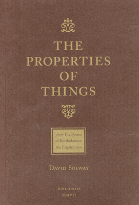 The Properties of Things: From: The Poems of Batholomew the Englishman By David Solway Cover Image
