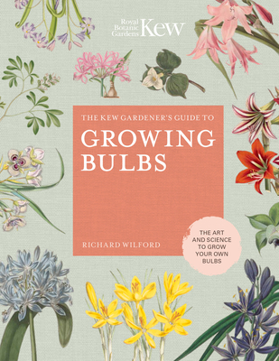 The Kew Gardener's Guide to Growing Bulbs: The art and science to grow your own bulbs (Kew Experts) By Richard Wilford, Kew Royal Botanic Gardens Cover Image
