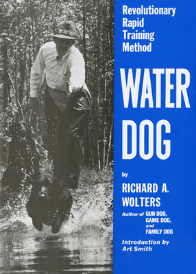 Water Dog: Revolutionary Rapid Training Method By Richard A. Wolters, Chef Art Smith (Introduction by) Cover Image