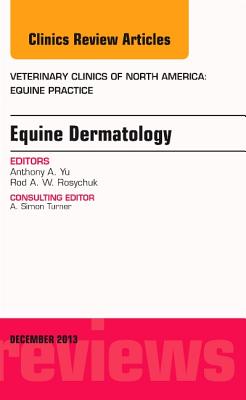 Equine Dermatology, an Issue of Veterinary Clinics: Equine Practice: Volume 29-3 (Clinics: Veterinary Medicine #29) By Rodney Rosychuk, Anthony Yu Cover Image