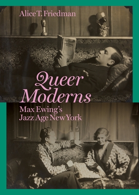 Queer Moderns: Max Ewing's Jazz Age New York By Alice T. Friedman Cover Image