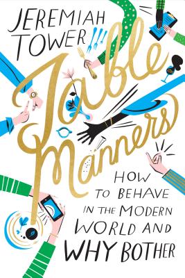 Table Manners: How to Behave in the Modern World and Why Bother By Jeremiah Tower, Libby VanderPloeg (Illustrator) Cover Image
