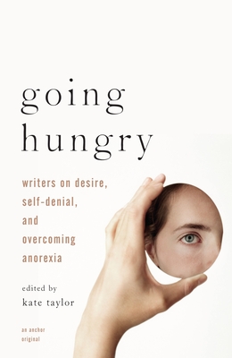 Going Hungry: Writers on Desire, Self-Denial, and Overcoming Anorexia Cover Image