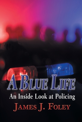 A Blue Life: An Inside Look at Policing By James J. Foley Cover Image