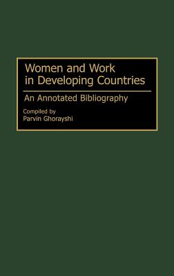 Women and Work in Developing Countries: An Annotated Bibliography (Bibliographies and Indexes in Women's Studies #20) By Parvin Ghorayshi Cover Image