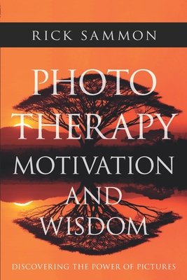 Photo Therapy Motivation and Wisdom: Discovering the Power of Pictures By Rick Sammon Cover Image