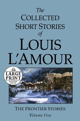 The Collected Short Stories of Louis L'Amour: Unabridged Selections From The Frontier Stories, Volume 5 By Louis L'Amour Cover Image