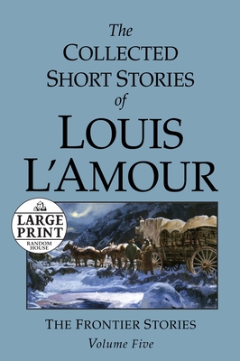 The Collected Short Stories of Louis L'Amour: Unabridged Selections From  The Frontier Stories, Volume 5 (Large Print / Paperback)