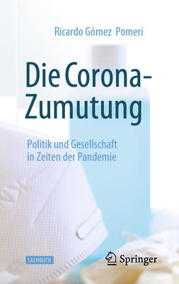 Die Corona-Zumutung: Politik Und Gesellschaft in Zeiten Der Pandemie By Ricardo Gómez Pomeri Cover Image