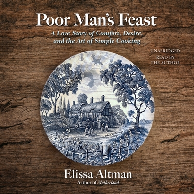 Poor Man's Feast: A Love Story of Comfort, Desire, and the Art of Simple Cooking By Elissa Altman, Elissa Altman (Read by) Cover Image