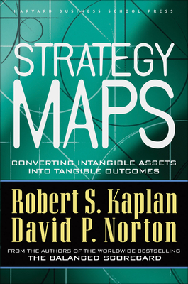 Strategy Maps: Converting Intangible Assets Into Tangible Outcomes By Robert S. Kaplan, David P. Norton Cover Image