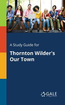 A Study Guide for Thornton Wilder's Our Town By Cengage Learning Gale Cover Image
